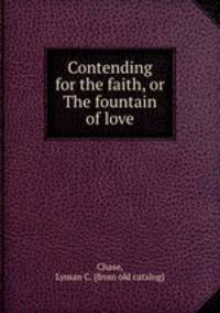 Contending for the faith, or The fountain of love