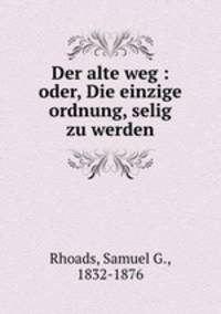 Der alte weg : oder, Die einzige ordnung, selig zu werden