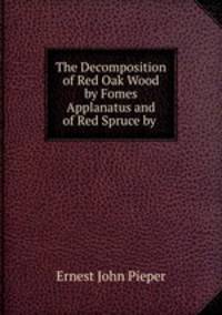 The Decomposition of Red Oak Wood by Fomes Applanatus and of Red Spruce by .