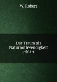 Der Traum als Naturnothwendigkeit erklrt.