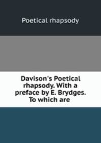 Davison`s Poetical rhapsody. With a preface by E. Brydges. To which are .