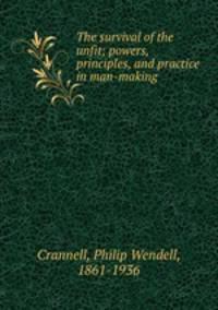 The survival of the unfit; powers, principles, and practice in man-making