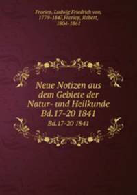 Neue Notizen aus dem Gebiete der Natur- und Heilkunde. Bd.17-20 1841