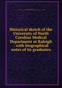 Historical sketch of the University of North Carolina Medical Department at Raleigh : with biographical notes of its graduates