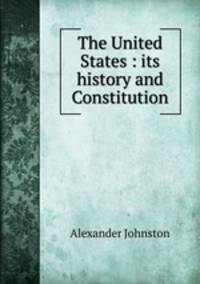 The United States : its history and Constitution