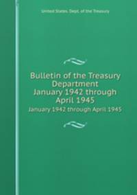 Bulletin of the Treasury Department. January 1942 through April 1945