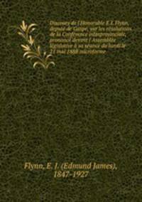 Discours de l`Honorable E.J. Flynn, deput de Gasp, sur les rsolutions de la Confrence interprovinciale, prononc devant l`Assemble lgislative sa sance du lundi le 21 mai 1888 microforme