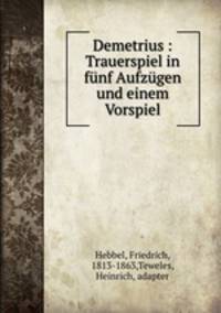Demetrius : Trauerspiel in fnf Aufzgen und einem Vorspiel