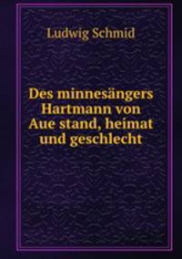 Des minnesngers Hartmann von Aue stand, heimat und geschlecht