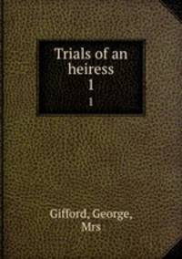 Trials of an heiress. 1