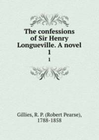 The confessions of Sir Henry Longueville. A novel. 1