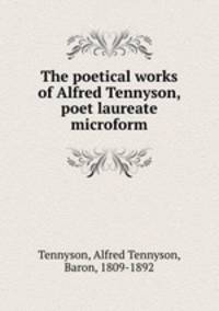The poetical works of Alfred Tennyson, poet laureate microform
