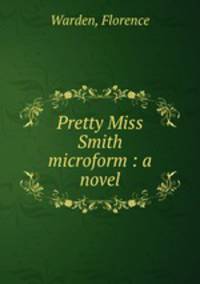 Pretty Miss Smith microform : a novel