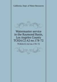 Watermaster service in the Raymond Basin, Los Angeles County. TC824.C2 A2 no.178-72