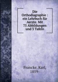 Die Orthodiagraphie : ein Lehrbuch fr Aerzte. Mit 75 Abbildungen und 3 Tafeln