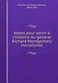 Notes pour servir l`histoire du gnral Richard Montgomery microforme