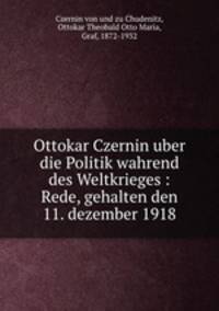 Ottokar Czernin uber die Politik wahrend des Weltkrieges : Rede, gehalten den 11. dezember 1918