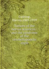 Tumors of the nervus acusticus : and the syndrome of the cerebellopontile angle