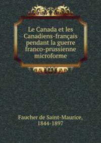 Le Canada et les Canadiens-franais pendant la guerre franco-prussienne microforme