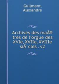 Archives des ma®tres de l`orgue des XVIe, XVIIe, XVIIIe sicles . v2