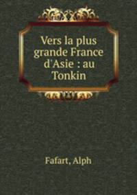 Vers la plus grande France d`Asie : au Tonkin