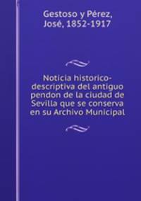 Noticia historico-descriptiva del antiguo pendon de la ciudad de Sevilla que se conserva en su Archivo Municipal