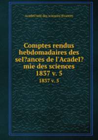 Comptes rendus hebdomadaires des seI?ances de l`AcadeI?mie des sciences.. 1837 v. 5