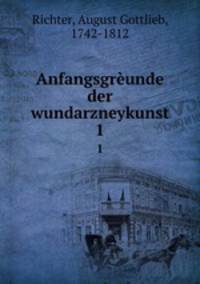 Anfangsgrunde der wundarzneykunst. 1