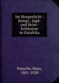 Im Morgenlicht : Kriegs-, Jagd- und Reise-Erlebnisse in Ostafrika
