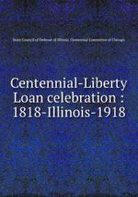 Centennial-Liberty Loan celebration : 1818-Illinois-1918