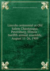 Lincoln centennial at Old Salem Chautauqua, Petersburg, Illinois : twelfth annual assembly, August 11-26, 1909