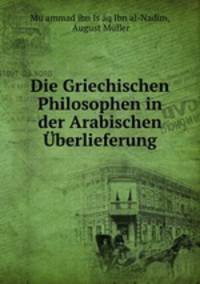 Die Griechischen Philosophen in der Arabischen berlieferung