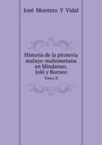 Historia de la piratera malayo-mahometana en Mindanao, Jol y Borneo. Tomo II