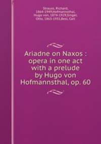 Ariadne on Naxos : opera in one act with a prelude by Hugo von Hofmannsthal, op. 60