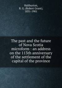 The past and the future of Nova Scotia microform : an address on the 113th anniversary of the settlement of the capital of the province