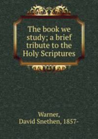 The book we study; a brief tribute to the Holy Scriptures