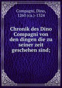 Chronik des Dino Compagni von den dingen die zu seiner zeit geschehen sind;