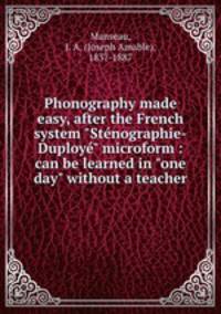 Phonography made easy, after the French system "Stnographie-Duploy" microform : can be learned in "one day" without a teacher