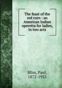 The feast of the red corn : an American Indian operetta for ladies, in two acts