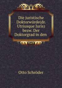 Die juristische Doktorwrde(dr. Utriusque Juris) bezw. Der Doktorgrad in den .