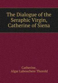 The Dialogue of the Seraphic Virgin, Catherine of Siena