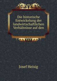 Die historische Entwickelung der landwirtschaftlichen Verhltnisse auf den .