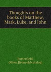 Thoughts on the books of Matthew, Mark, Luke, and John