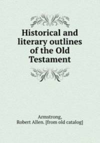 Historical and literary outlines of the Old Testament