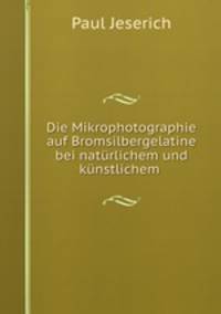 Die Mikrophotographie auf Bromsilbergelatine bei natrlichem und knstlichem .