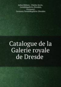 Catalogue de la Galerie royale de Dresde .