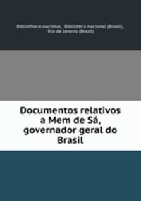 Documentos relativos a Mem de S, governador geral do Brasil