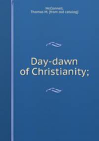 Day-dawn of Christianity;