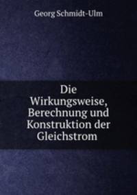 Die Wirkungsweise, Berechnung und Konstruktion der Gleichstrom .