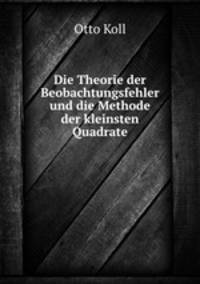 Die Theorie der Beobachtungsfehler und die Methode der kleinsten Quadrate